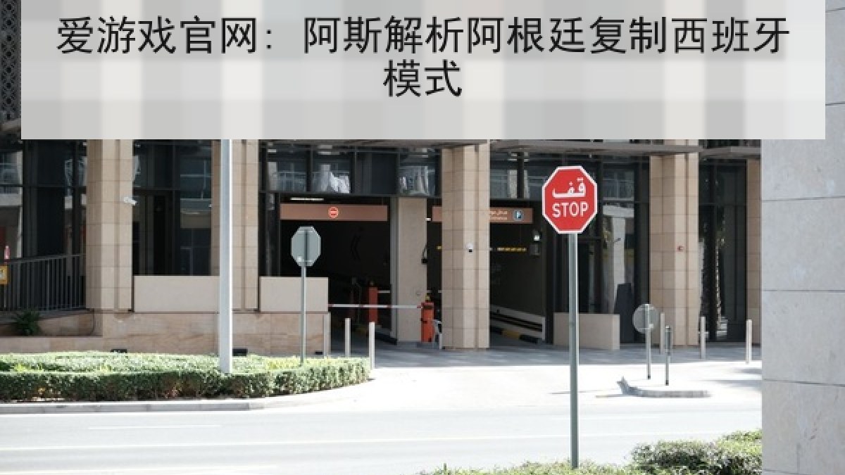 爱游戏官网: 阿斯解析阿根廷复制西班牙模式